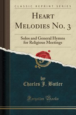 Read Online Heart Melodies No. 3: Solos and General Hymns for Religious Meetings (Classic Reprint) - Charles J. Butler file in ePub