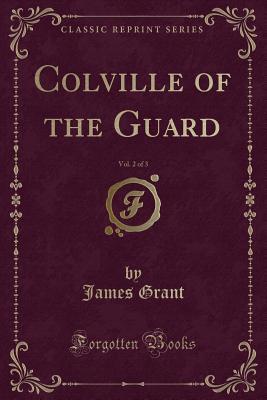 Read Colville of the Guard, Vol. 2 of 3 (Classic Reprint) - James Grant file in PDF