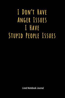 Full Download I Don't Have Anger Issues I Have Stupid People Issues: Lined Journal Notebook -  file in ePub