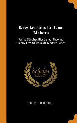 Read Easy Lessons for Lace Makers: Fancy Stitches Illustrated Showing Clearly How to Make All Modern Laces - [Belding Bros & Co ] file in PDF