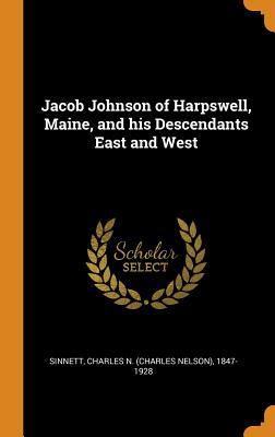 Read Online Jacob Johnson of Harpswell, Maine, and His Descendants East and West - Charles N 1847-1928 Sinnett file in PDF