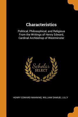 Read Online Characteristics: Political, Philosophical, and Religious from the Writings of Henry Edward, Cardinal Archbishop of Westminster - Henry Edward Manning file in ePub