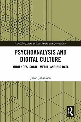 Full Download Psychoanalysis and Digital Culture: Audiences, Social Media, and Big Data (Routledge Studies in New Media and Cyberculture) - Jacob Johanssen file in PDF