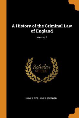 Read Online A History of the Criminal Law of England; Volume 1 - James Fitzjames Stephen file in PDF