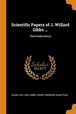Read Online Scientific Papers of J. Willard Gibbs : Thermodynamics - Josiah Willard Gibbs | ePub