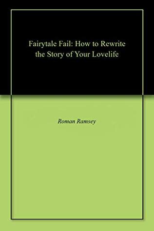 Full Download Fairytale Fail: How to Rewrite the Story of Your Lovelife - Roman Ramsey | ePub