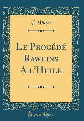 Read Online Le Proc�d� Rawlins a l'Huile (Classic Reprint) - C Puyo file in PDF