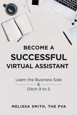 Full Download Become a Successful Virtual Assistant: Learn the Business Side & Ditch 9 to 5 - Melissa Smith file in PDF