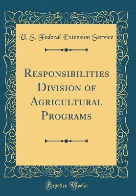 Read Responsibilities Division of Agricultural Programs (Classic Reprint) - U S Federal Extension Service | ePub