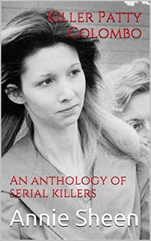 Read Online Killer Patty Colombo: An anthology of serial killers - Annie Sheen | PDF
