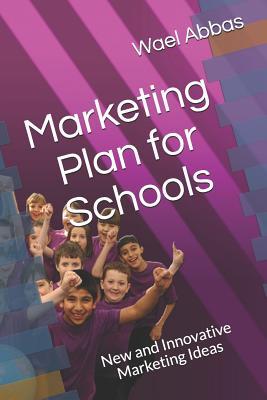 Download Marketing Plan for Schools: New and Innovative Marketing Ideas - Wael Abbas | PDF