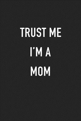 Read Trust Me I'm a Mom: A 6x9 Inch Matte Softcover Journal Notebook with 120 Blank Lined Pages and a Funny Parenting Cover Slogan -  file in ePub
