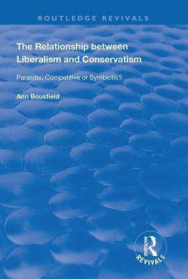 Full Download The Relationship Between Liberalism and Conservatism: Parasitic, Competitive or Symbiotic? - Ann Bousfield | ePub