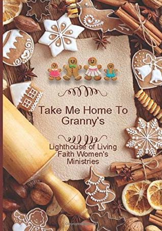 Download Take Me Home To Granny's: Lighthouse of Living Faith Women's Ministries 2018 Cookbook - LIghthouse of Living Faith Womens Ministries file in ePub