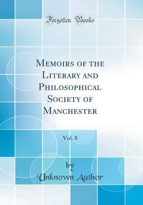 Read Online Memoirs of the Literary and Philosophical Society of Manchester, Vol. 8 (Classic Reprint) - Unknown | ePub