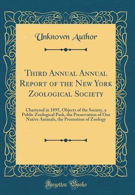 Read Third Annual Annual Report of the New York Zoological Society: Chartered in 1895, Objects of the Society, a Public Zoological Park, the Preservation of Our Native Animals, the Promotion of Zoology (Classic Reprint) - Unknown file in ePub