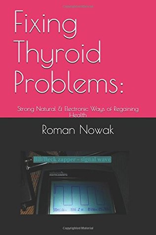 Read Fixing Thyroid Problems:: Strong Natural & Electronic Ways of Regaining Health - Roman Nowak file in ePub
