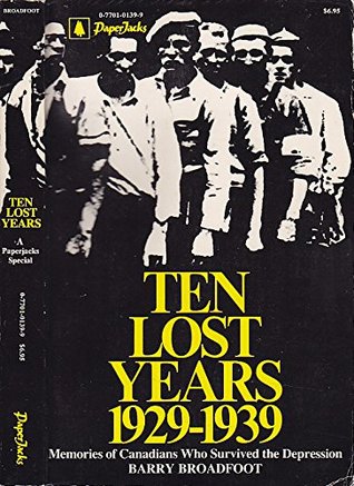 Read Ten Lost Years, 1929-1939, Memories of Canadians Who Survived the Depression - Barry Broadfoot | ePub