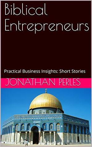 Download Biblical Entrepreneurs: Practical Business Insights: Short Stories - Jonathan Perles | PDF