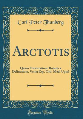 Download Arctotis: Quam Dissertatione Botanica Delineatam, Venia Exp. Ord. Med. Upsal (Classic Reprint) - Carl Peter Thunberg | ePub