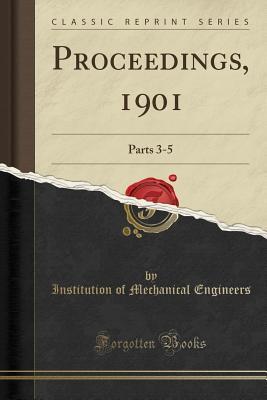 Full Download Proceedings, 1901: Parts 3-5 (Classic Reprint) - Institution Of Mechanical Engineers file in ePub