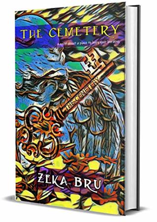 Read Online The Cemetery: a novel about a place to bury your burdens - Zeka Bru file in PDF