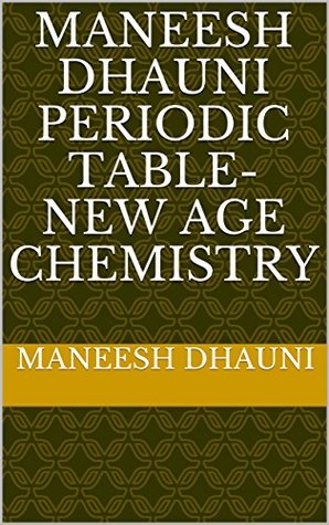 Full Download Maneesh Dhauni Periodic Table-New Age Chemistry (volume Book 1) - Maneesh Dhauni | PDF