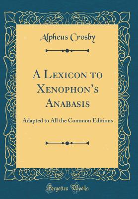 Read A Lexicon to Xenophon's Anabasis: Adapted to All the Common Editions (Classic Reprint) - Alpheus Crosby file in ePub