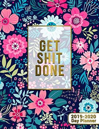 Read Get Shit Done 2019-2020 Day Planner: Nifty Golden Floral Daily, Weekly and Monthly 2 Year Planner 2019-2020. Cute Inspiring Organizer, Yearly Schedule  Boards,  (Pretty Motivational Planners) -  | ePub