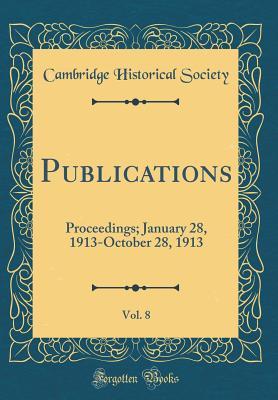 Read Publications, Vol. 8: Proceedings; January 28, 1913-October 28, 1913 (Classic Reprint) - Cambridge Historical Society | ePub