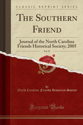 Read The Southern Friend, Vol. 27: Journal of the North Carolina Friends Historical Society; 2005 (Classic Reprint) - North Carolina Friends Historic Society | ePub