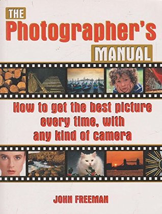 Download The Photographers Manual : How to Get the Best Picture Every Time , With Any Kind of Camera - John Freeman | ePub