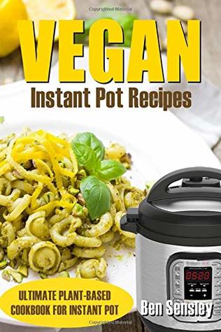 Read Vegan Instant Pot Recipes: Ultimate Plant- Based Cookbook For Instant Pot - Ben Sensley file in ePub