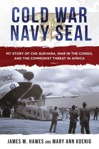 Full Download Cold War Navy SEAL: My Story of Che Guevara, War in the Congo, and the Communist Threat in Africa - James M. Hawes file in PDF