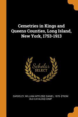 Read Online Cemetries in Kings and Queens Counties, Long Island, New York, 1753-1913 - William Applebie Daniel 1870- Eardeley | ePub