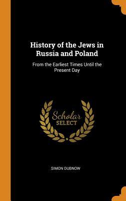 Read History of the Jews in Russia and Poland: From the Earliest Times Until the Present Day - Simon Dubnow | ePub