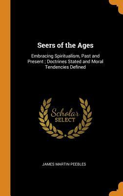 Full Download Seers of the Ages: Embracing Spiritualism, Past and Present; Doctrines Stated and Moral Tendencies Defined - James Martin Peebles file in PDF