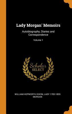 Read Lady Morgan' Memoirs: Autobiography, Diaries and Correspondence; Volume 1 - William Hepworth Dixon | PDF