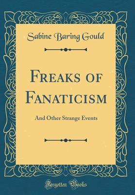 Read Freaks of Fanaticism: And Other Strange Events (Classic Reprint) - Sabine Baring-Gould | ePub