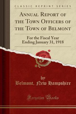 Read Online Annual Report of the Town Officers of the Town of Belmont: For the Fiscal Year Ending January 31, 1918 (Classic Reprint) - Belmont New Hampshire | ePub