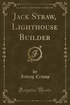 Read Jack Straw, Lighthouse Builder (Classic Reprint) - Irving Crump file in PDF