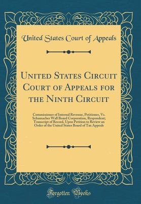 Read United States Circuit Court of Appeals for the Ninth Circuit: Commissioner of Internal Revenue, Petitioner, vs. Schumacher Wall Board Corporation, Respondent; Transcript of Record, Upon Petition to Review an Order of the United States Board of Tax Appeals - United States Court of Appeals | ePub