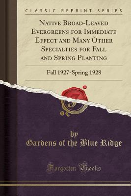 Full Download Native Broad-Leaved Evergreens for Immediate Effect and Many Other Specialties for Fall and Spring Planting: Fall 1927-Spring 1928 (Classic Reprint) - Gardens of the Blue Ridge file in ePub