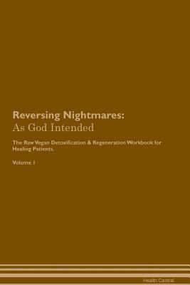 Full Download Reversing Nightmares: As God Intended The Raw Vegan Plant-Based Detoxification & Regeneration Workbook for Healing Patients. Volume 1 - Health Central file in ePub