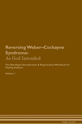 Full Download Reversing Weber-Cockayne Syndrome: As God Intended The Raw Vegan Plant-Based Detoxification & Regeneration Workbook for Healing Patients. Volume 1 - Health Central | PDF