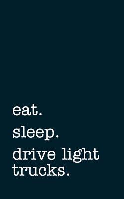 Download Eat. Sleep. Drive Light Trucks. - Lined Notebook: Writing Journal -  file in ePub