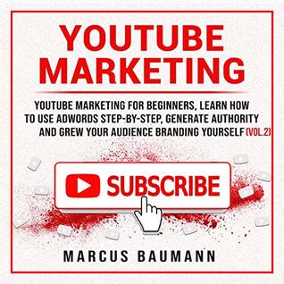 Read Online Youtube Marketing: Youtube Marketing For Beginners, Learn How To Use Adwords Step By Step, Generate Authority And Grow Your Audience Branding Yourself (Vol. 2) - Marcus Baumann | ePub