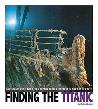 Read Online Finding the Titanic: How Images from the Ocean Depths Fueled Interest in the Doomed Ship (Captured Science History) - Michael Burgan (author) file in PDF