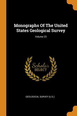 Download Monographs of the United States Geological Survey; Volume 23 - US Geological Survey Library file in PDF