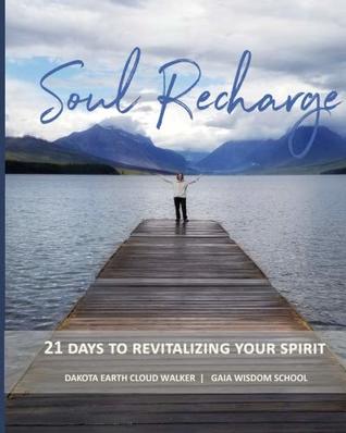 Read Online Soul Recharge: 21 Days to Revitalize Your Energy - Dakota Earth Cloud Walker file in PDF